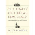 The Limits of Liberal Democracy: Politics and Religion at the End of Modernity