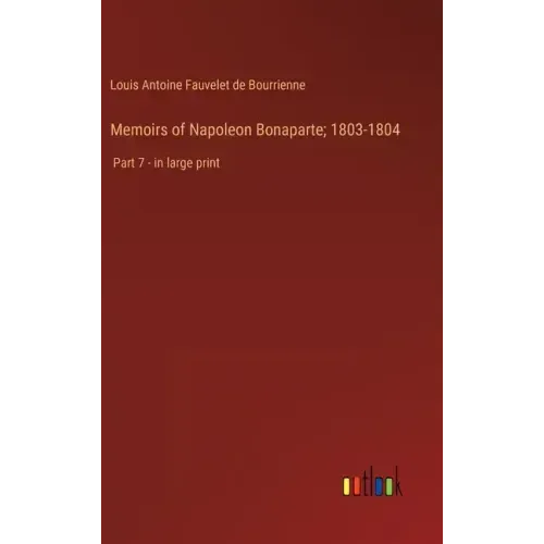 Memoirs of Napoleon Bonaparte; 1803-1804: Part 7 - in large print