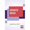 Advanced Bridge: The Higher Principles Of The Game Analysed And Explained, And Their Application Illustrated, By Hands Taken From Actual Play