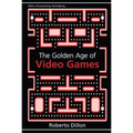 The Golden Age of Video Games: The Birth of a Multi-Billion Dollar Industry