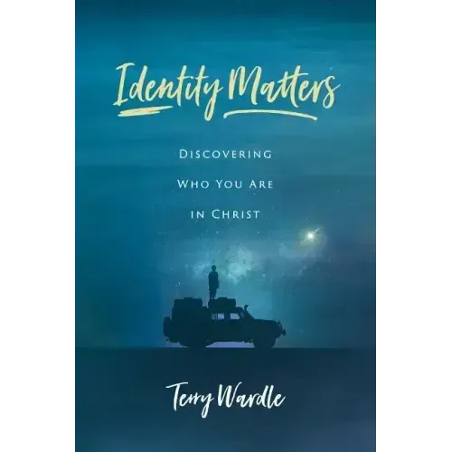 Identity Matters: Discovering Who You Are in Christ