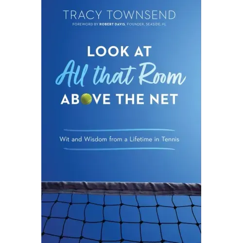 Look at All that Room Above the Net: Wit and Wisdom from a Lifetime in Tennis