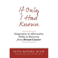 If Only I Had Known: Integrative and Alternative Paths to Recovery from Breast Cancer