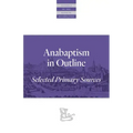 Anabaptism in Outline: Selected Primary Sources