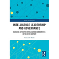 Intelligence Leadership and Governance: Building Effective Intelligence Communities in the 21st Century