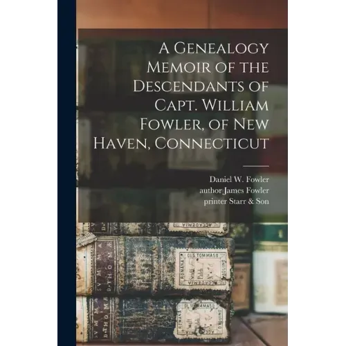 A Genealogy Memoir of the Descendants of Capt. William Fowler, of New Haven, Connecticut
