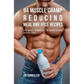 94 Muscle Cramp Reducing Meal and Juice Recipes: Stop Muscle Cramps Fast by Eating Vitamin Specific Foods