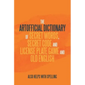 The Artificial Dictionary of Secret Words, Secret Code and License Plate Game and Old English: Also Helps with Spelling