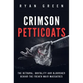 Crimson Petticoats: The Betrayal, Brutality and Bloodshed behind the French Maid Massacres