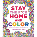 Stay the F*ck Home and Color: Soothing Designs to Color When the World Goes to Sh*t