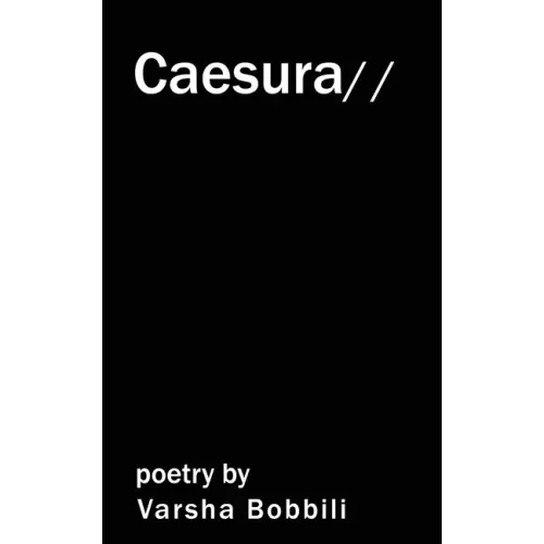 Caesura: poetry by Varsha Bobbili