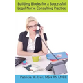 Building Blocks for a Successful Legal Nurse Consulting Practice