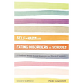 Self-Harm and Eating Disorders in Schools: A Guide to Whole-School Strategies and Practical Support