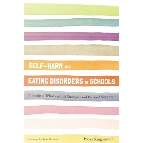 Self-Harm and Eating Disorders in Schools: A Guide to Whole-School Strategies and Practical Support