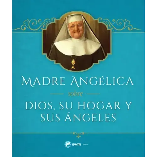 Madre Angelica Sobre Dios, Su Hogar Y Sus Angeles