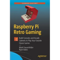 Raspberry Pi Retro Gaming: Build Consoles and Arcade Cabinets to Play Your Favorite Classic Games
