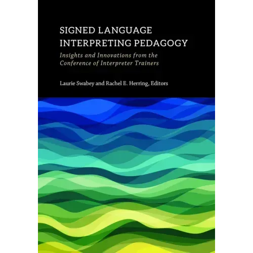 Signed Language Interpreting Pedagogy: Insights and Innovations from the Conference of Interpreter Trainers Volume 13