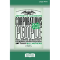 Corporations Are Not People: Reclaiming Democracy from Big Money and Global Corporations (Second Edition) [16 Pt Large Print Edition]