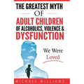 The Greatest Myth Of Adult Children of Alcoholics, Violence, & Dysfunction: We Were Loved