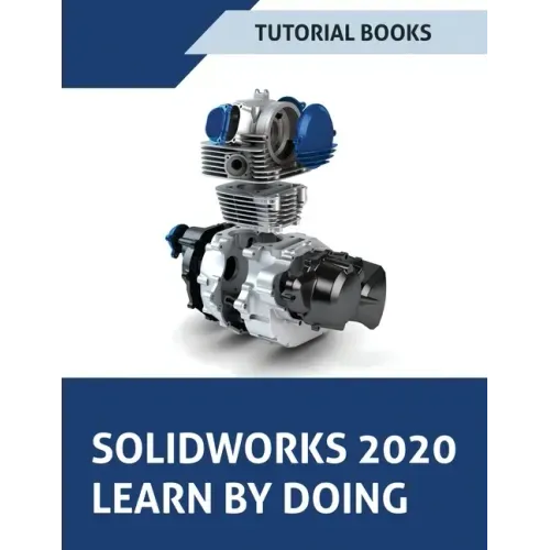 SOLIDWORKS 2020 Learn by doing: Sketching, Part Modeling, Assembly, Drawings, Sheet metal, Surface Design, Mold Tools, Weldments, Model-based Dimensio
