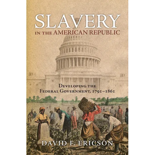 Slavery in the American Republic: Developing the Federal Government, 1791-1861