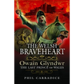 The Welsh Braveheart: Owain Glydwr, the Last Prince of Wales