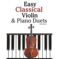 Easy Classical Violin & Piano Duets: Featuring Music of Bach, Mozart, Beethoven, Strauss and Other Composers.
