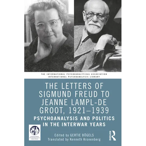 The Letters of Sigmund Freud to Jeanne Lampl-de Groot, 1921-1939: Psychoanalysis and Politics in the Interwar Years
