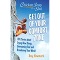 Chicken Soup for the Soul: Get Out of Your Comfort Zone: 101 Stories about Trying New Things, Overcoming Fear and Broadening Your World
