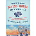 The Last Diving Horse in America: Rescuing Gamal and Other Animals--Lessons in Living and Loving