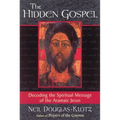 The Hidden Gospel: Decoding the Spiritual Message of the Aramaic Jesus