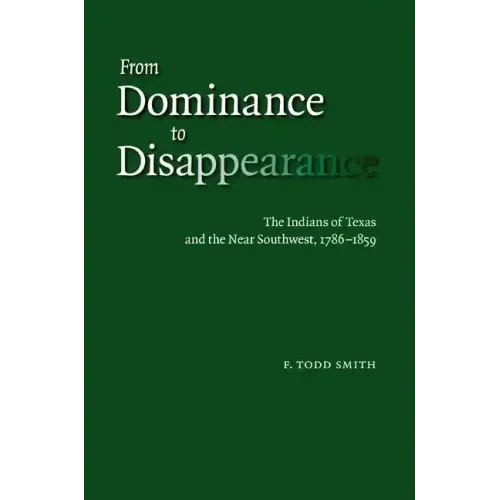 From Dominance to Disappearance: The Indians of Texas and the Near Southwest, 1786-1859