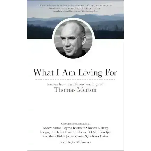 What I Am Living for: Lessons from the Life and Writings of Thomas Merton