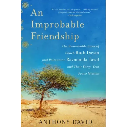 An Improbable Friendship: The Remarkable Lives of Israeli Ruth Dayan and Palestinian Raymonda Tawil and Their Forty-Year Peace Mission
