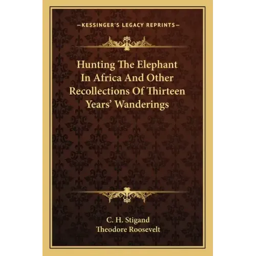 Hunting the Elephant in Africa and Other Recollections of Thirteen Years' Wanderings