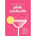 The Little Book of Pink Cocktails: 50 Pink Cocktails, Spritzes and Punches