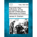 Trial of Dr. Paul Schoeppe. for the Murder of Miss Maria Steinnecke by Poison