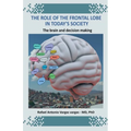 The Role of the Frontal Lobe in Today's Society. The Brain and Decision Making