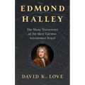 Edmond Halley: The Many Discoveries of the Most Curious Astronomer Royal