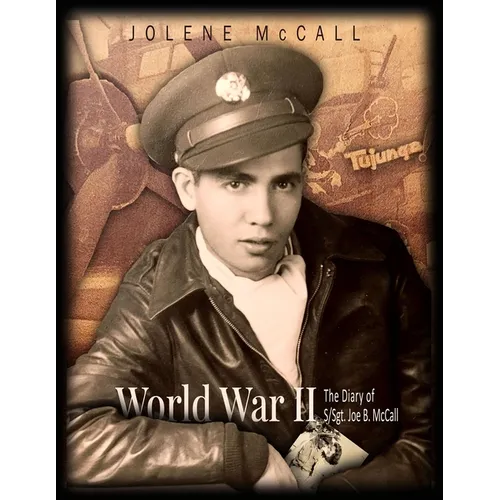 World War II: The Diary of a Tail Gunner S/Sgt. Joe B. McCall