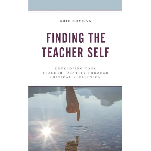 Finding the Teacher Self: Developing Your Teacher Identity Through Critical Reflection