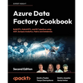 Azure Data Factory Cookbook - Second Edition: A data engineer's guide to building and managing ETL and ELT pipelines with data integration
