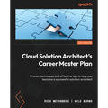 Cloud Solution Architect's Career Master Plan: Proven techniques and effective tips to help you become a successful solution architect