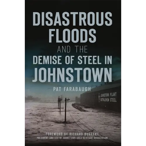 Disastrous Floods and the Demise of Steel in Johnstown