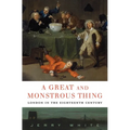A Great and Monstrous Thing: London in the Eighteenth Century