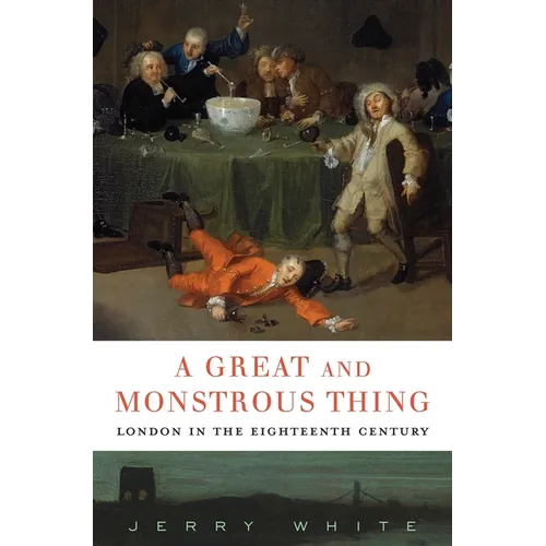 A Great and Monstrous Thing: London in the Eighteenth Century