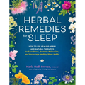 Herbal Remedies for Sleep: How to Use Healing Herbs and Natural Therapies to Ease Stress, Promote Relaxation, and Encourage Healthy Sleep Habits