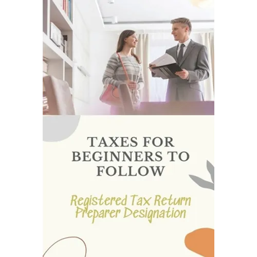 Taxes For Beginners To Follow: Registered Tax Return Preparer Designation: How To File Taxes By Yourself