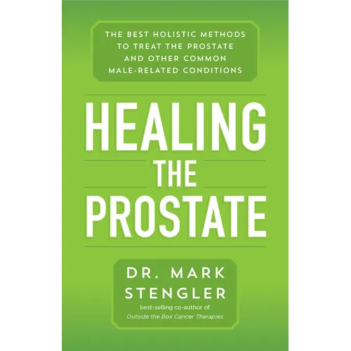 Healing the Prostate: The Best Holistic Methods to Treat the Prostate and Other Common Male-Related Conditions