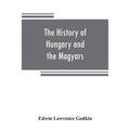 The history of Hungary and the Magyars: from the earliest period to the close of the late war
